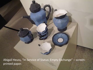 Abigail Heuss, “In Service of Status: Empty Exchange” – screen-
printed paper.
 
