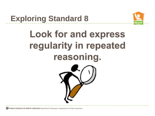 Exploring Standard 8
Look for and express
regularity in repeated
reasoning.
 