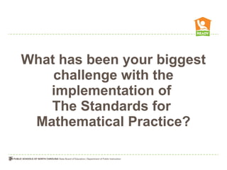 What has been your biggest
challenge with the
implementation of
The Standards for
Mathematical Practice?
 