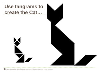Use tangrams to
create the Cat…
 