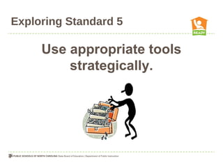 Exploring Standard 5
Use appropriate tools
strategically.
 