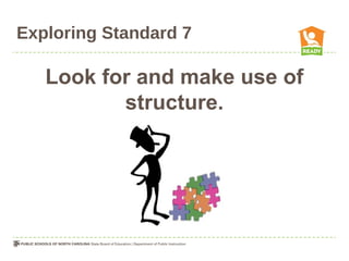 Exploring Standard 7
Look for and make use of
structure.
 