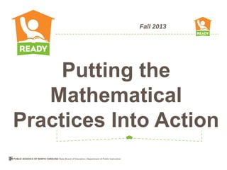 Fall 2013
Putting the
Mathematical
Practices Into Action
 