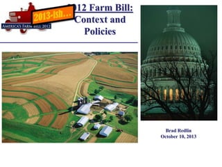 Brad Redlin
October 10, 2013
2012 Farm Bill:
Context and
Policies
 