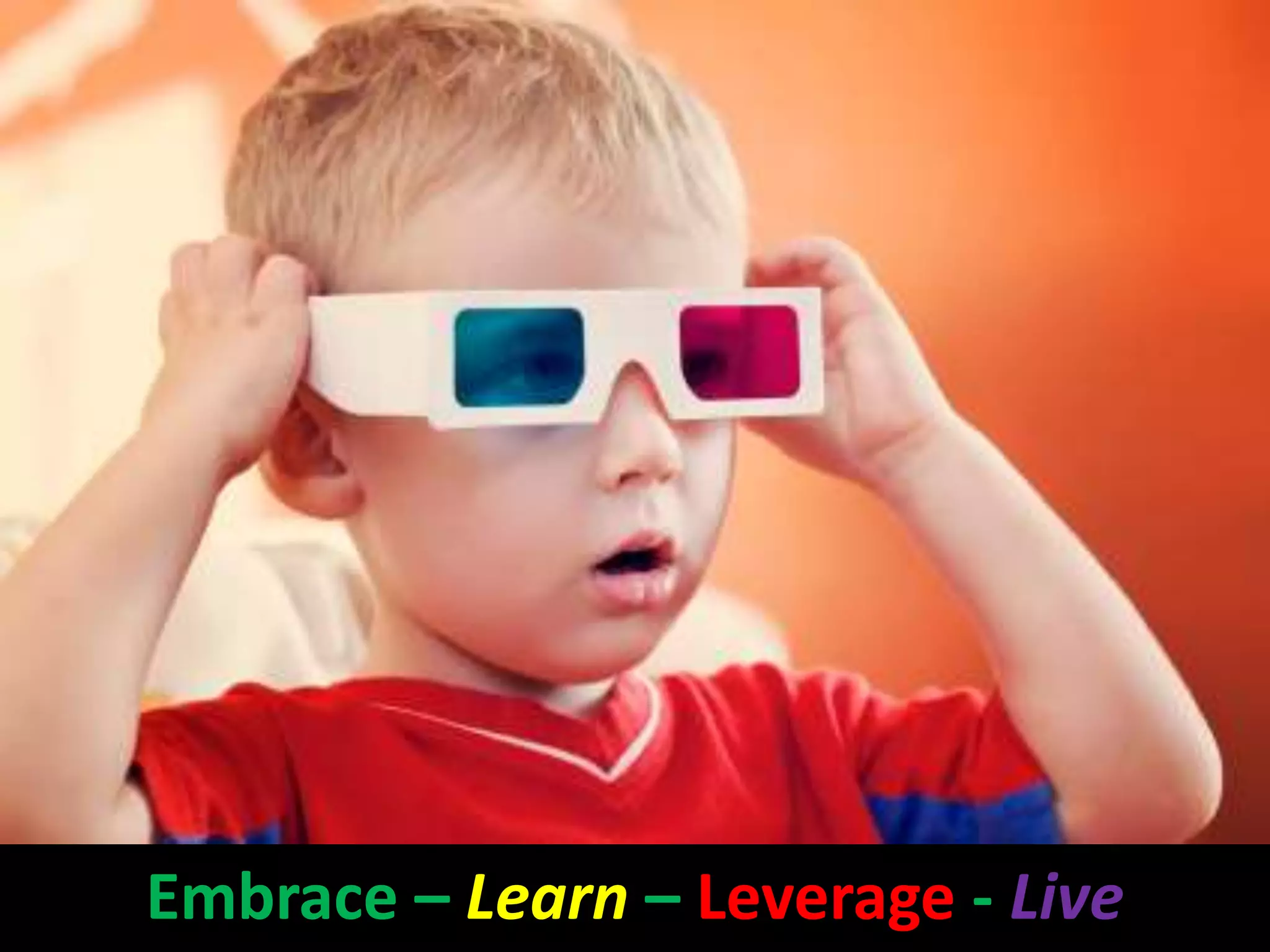 Embrace – Learn – Leverage - Live
 