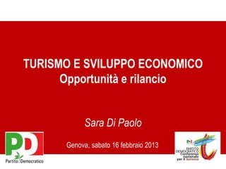 Genova, sabato 16 febbraio 2013
Sara Di Paolo
TURISMO E SVILUPPO ECONOMICO
Opportunità e rilancio
 