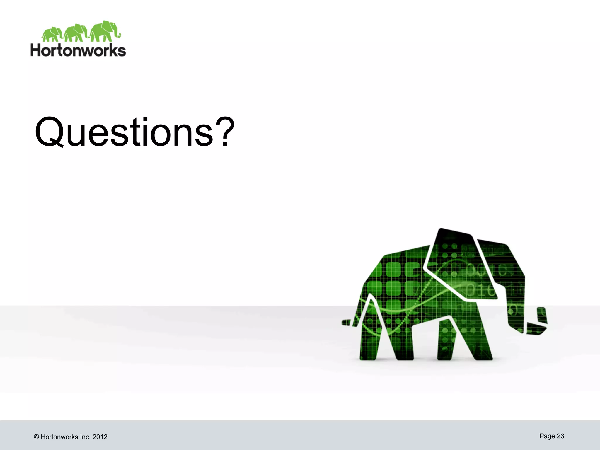 Questions?




© Hortonworks Inc. 2012   Page 23
 