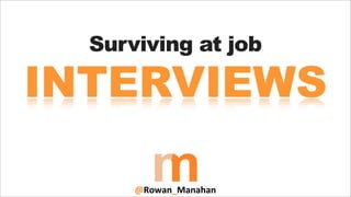 Surviving at job

INTERVIEWS

      @Rowan_Manahan
 