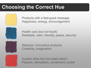 Choosing the Correct Hue

       Products with a feel-good message
       Happiness, energy, encouragement


       Health...