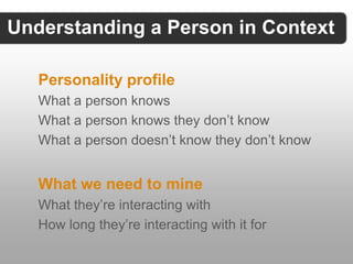 Understanding a Person in Context

   Personality profile
   What a person knows
   What a person knows they don’t know
  ...