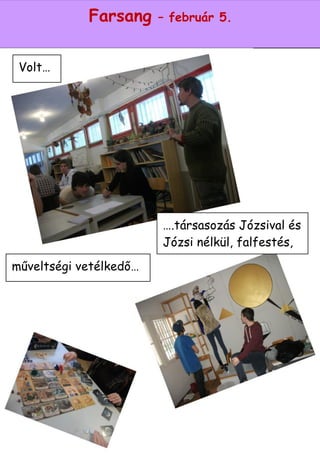 5
Farsang – február 5.
műveltségi vetélkedő…
….társasozás Józsival és
Józsi nélkül, falfestés,
Volt…
 