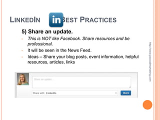 LINKEDIN               BEST PRACTICES
   5) Share an update.
   •   This is NOT like Facebook. Share resources and be
       professional.




                                                                   http://www.jcsocialmarketing.com
   •   It will be seen in the News Feed.
   •   Ideas – Share your blog posts, event information, helpful
       resources, articles, links
 