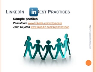 LINKEDIN            BEST PRACTICES
   Sample profiles
   Pam Moore www.linkedin.com/in/pmoore




                                                http://www.jcsocialmarketing.com
   John Haydon www.linkedin.com/in/johnhaydon
 
