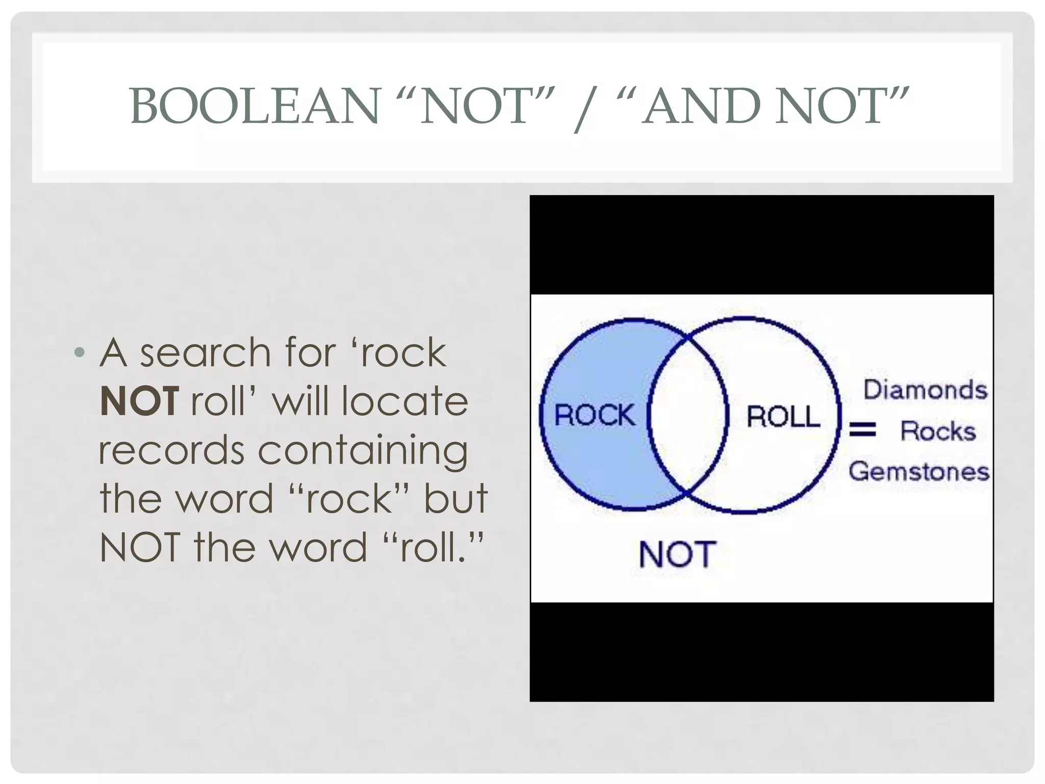 BOOLEAN “NOT” / “AND NOT”



• A search for „rock
  NOT roll‟ will locate
  records containing
  the word “rock” but
  NOT the word “roll.”
 