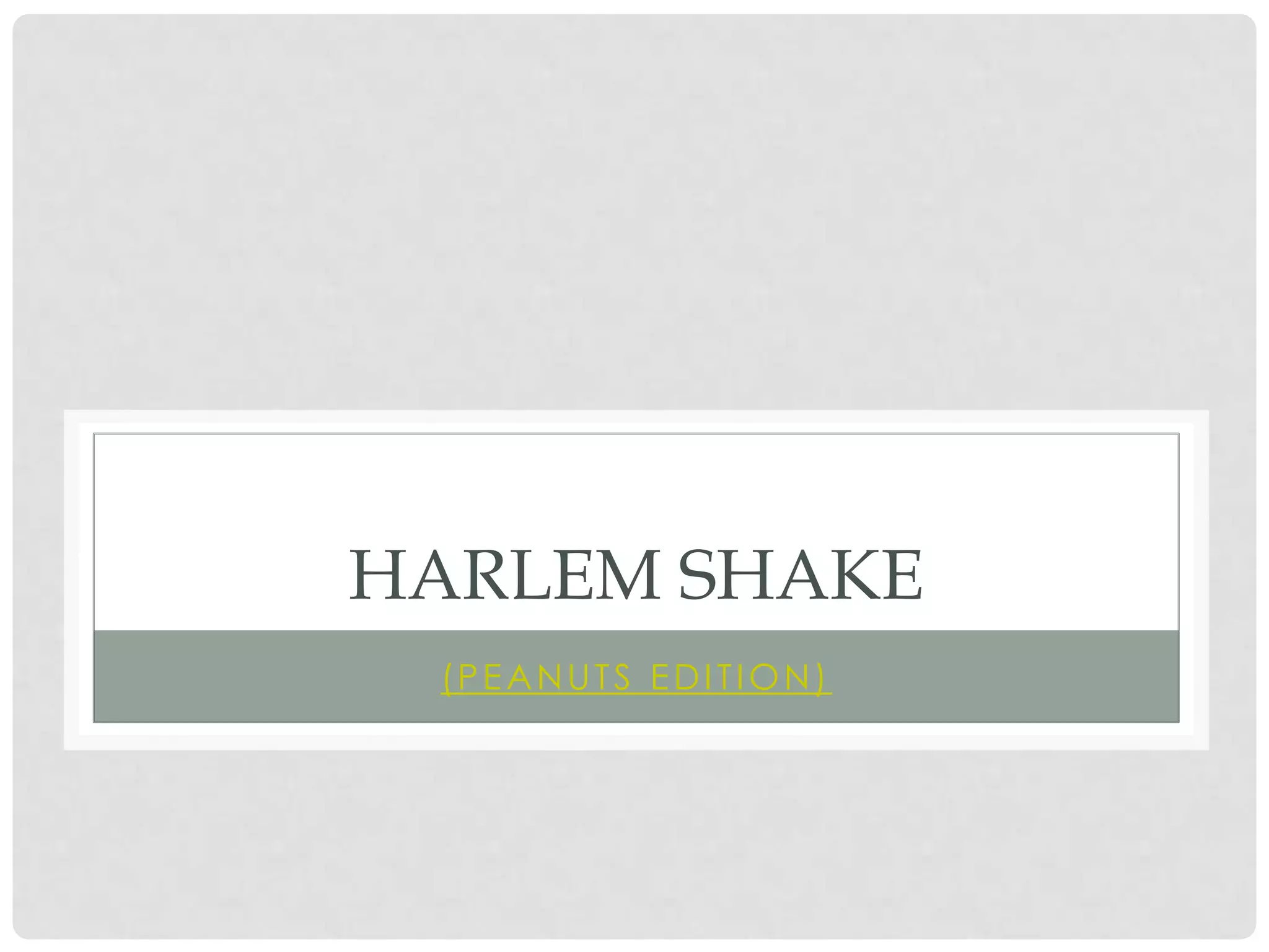 HARLEM SHAKE
 (PEANUTS EDITION)
 