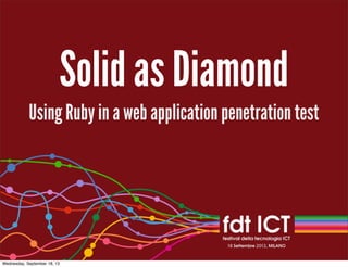 Solid as Diamond
Using Ruby in a web application penetration test
Wednesday, September 18, 13
 