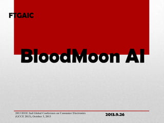 BloodMoon AI
FTGAIC
2013.9.262013 IEEE 2nd Global Conference on Consumer Electronics
(GCCE 2013), October 3, 2013
 