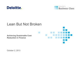 Lean But Not Broken
Achieving Sustainable Cost
Reduction in Finance

October 2, 2013

 