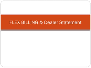 FLEX BILLING & Dealer Statement
 