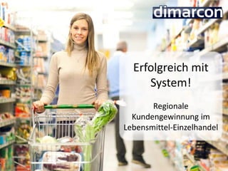 Erfolgreich mit
System!
Regionale
Kundengewinnung im
Lebensmittel-Einzelhandel
 