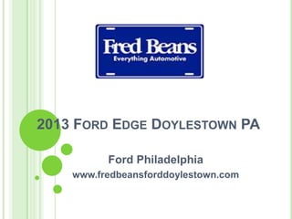 2013 FORD EDGE DOYLESTOWN PA
Ford Philadelphia
www.fredbeansforddoylestown.com
 