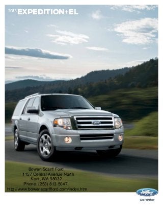 2013
       EXPEDITION+EL




            Bowen Scarff Ford
         1157 Central Avenue North
             Kent, WA 98032
          Phone: (253) 813-5047
http://www.bowenscarffford.com/index.htm
 