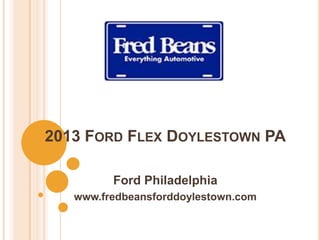 2013 FORD FLEX DOYLESTOWN PA
Ford Philadelphia
www.fredbeansforddoylestown.com
 