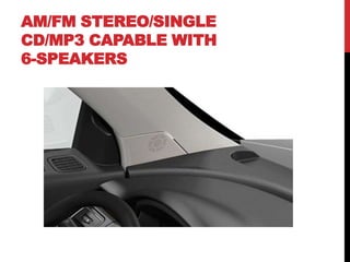 AM/FM STEREO/SINGLE
CD/MP3 CAPABLE WITH
6-SPEAKERS
 