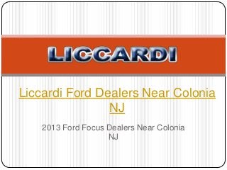 Liccardi Ford Dealers Near Colonia
                NJ
    2013 Ford Focus Dealers Near Colonia
                    NJ
 