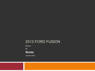 2013 FORD FUSION
Review
By

Strada
January 2013
 