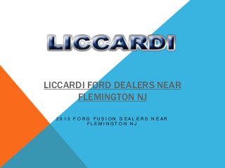 LICCARDI FORD DEALERS NEAR
      FLEMINGTON NJ

  2013 FORD FUSION DEALERS NEAR
          FLEMINGTON NJ
 
