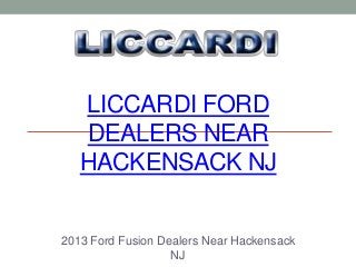 LICCARDI FORD
   DEALERS NEAR
   HACKENSACK NJ


2013 Ford Fusion Dealers Near Hackensack
                   NJ
 