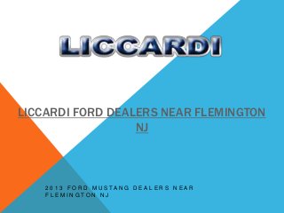 LICCARDI FORD DEALERS NEAR FLEMINGTON
                  NJ



    2 0 1 3 F O R D M U S TA N G D E A L E R S N E A R
    FLEMINGTON NJ
 