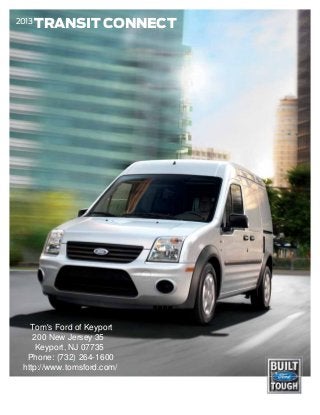 2013
       TRANSIT CONNECT




   Tom's Ford of Keyport
    200 New Jersey 35
    Keyport, NJ 07735
  Phone: (732) 264-1600
 http://www.tomsford.com/
 