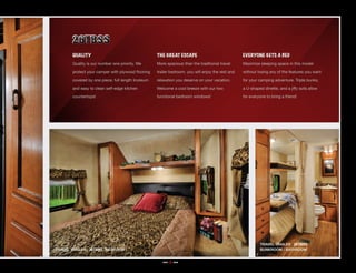 quality                                      THE GREAT ESCAPE                               EVERYONE GETS A BED
       Quality is our number one priority. We       More spacious than the traditional travel      Maximize sleeping space in this model

       protect your camper with plywood flooring    trailer bedroom, you will enjoy the rest and   without losing any of the features you want

       covered by one piece, full length linoleum   relaxation you deserve on your vacation.       for your camping adventure. Triple bunks,

       and easy to clean self-edge kitchen          Welcome a cool breeze with our two             a U-shaped dinette, and a jiffy sofa allow

       countertops!                                 functional bedroom windows!                    for everyone to bring a friend!




                                                                                                            TRAVEL TRAILER 26TBSS
TRAVEL TRAILER 26TBSS BEDROOM                                                                               BUNKROOM / BATHROOM


                                                       ... 4 ...
 