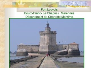 Fort Louvois
Bourc-Franc- Le Chapus / Marennes
Département de Charente Maritime
 