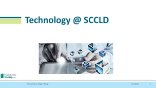 Technology @ SCCLD

Presented by Megan Wong

2/1/2014

1

 