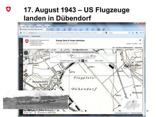 Bundesamt für Landestopografie swisstopo
17. August 1943 – US Flugzeuge
landen in Dübendorf
16
 