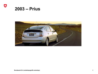 Bundesamt für Landestopografie swisstopo
2003 – Prius
2
 