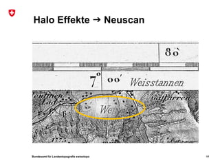 Bundesamt für Landestopografie swisstopo
Halo Effekte  Neuscan
44
 