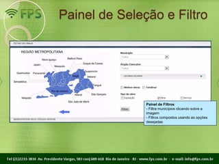 Painel de Seleção e Filtro




               Painel de Filtros
               - Filtra municípios clicando sobre a
               imagem
               - Filtros compostos usando as opções
               desejadas
 