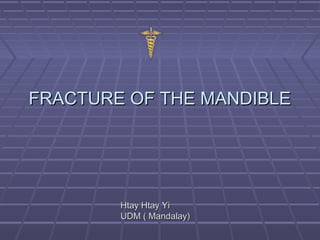 FRACTURE OF THE MANDIBLEFRACTURE OF THE MANDIBLE
Htay Htay YiHtay Htay Yi
UDM ( Mandalay)UDM ( Mandalay)
 