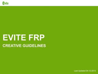 EVITE FRP
CREATIVE GUIDELINES

Last Updated 04-12-20131

 