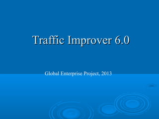 Traffic Improver 6.0

  Global Enterprise Project, 2013
 