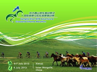 5-7 July 2013   Xiwuqi
6 July 2013     Inner Mongolia,
                China
 