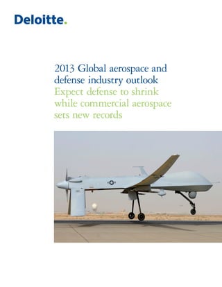 2013 Global aerospace and
defense industry outlook
Expect defense to shrink
while commercial aerospace
sets new records
 