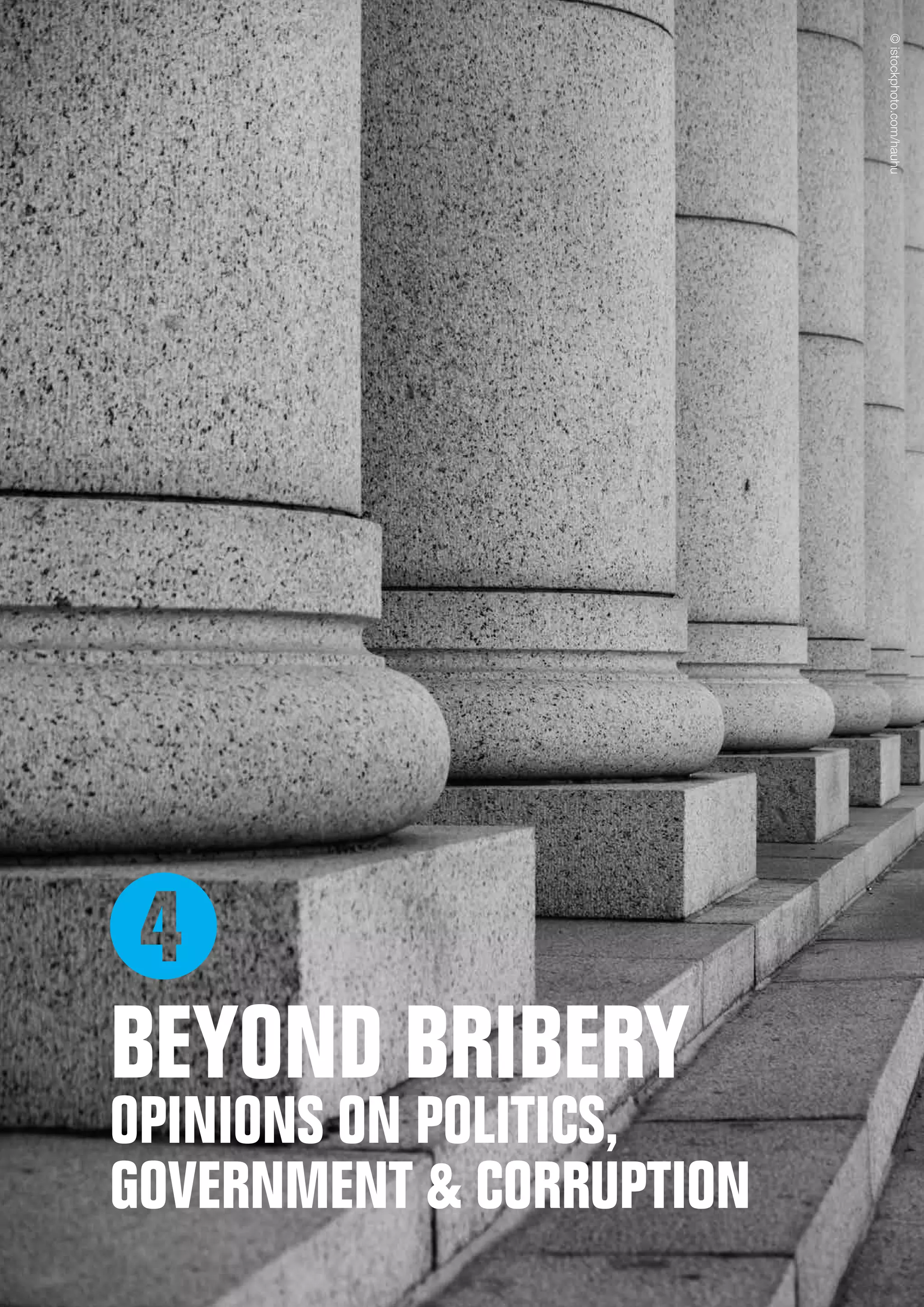 Global Corruption Barometer 2013 13
©istockphoto.com/hauhu
BEYOND BRIBERY
OPINIONS ON POLITICS,
GOVERNMENT  CORRUPTION
 