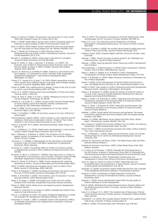 global peace index 2013 /04/ references

Brand, S., & Price, R. (2000). The economic and social costs of crime. Home
Office RDS, Research Study, 217. London SW 1H 9AT.
Bratić, V. (2006). Media effects during violent conflict: Evaluating media contributions to peace building. Conflict & Communication online, 5(1).
Brian, K. (2007). OECD Insights Human Capital How what you know shapes
your life: How what you know shapes your life. Danvers, MA01923 USA.
Bruck, T., Naude, W., & Verwimp, P. (2013). Business under Fire:
Entrepreneurship and Violent Conflict in Developing Countries. Journal of
Conflict Resolution, 57(1), 3–19.

Fiala, N. (2012). The economic consequences of forced displacement. HiCN
working paper, No 137. University of Sussex. Brighton, BN1 9RE UK.
Finkel, S. E. (n.d.). Civic Education and the Mobilization of Political
Participation in Developing Democracies. The Journal of Politics, 64(04),
994–1020.
Fischer, R., & Hanke, K. (2009). Are societal values linked to global peace and
conflict? Peace and Conflict: Journal of Peace Psychology, 15(3).
Freedom House. (2012). Property Rights: Definition, Economic Growth, Index,
Examples.

Brunetti, A., & Weder, B. (2003). A free press is bad news for corruption.
Journal of Public Economics, 87(7-8), 1801–1824.

Galtung, J. (1985). Twenty-five years of peace research: ten challenges and
some responses. Journal of Peace Research.

Buesa, M., Valiño, A., Heijs, J., Baumert, T., & Gómez, J. G. (2007). The
Economic Cost of March 11: Measuring the Direct Economic Cost of the
Terrorist Attack on March 11, 2004 in Madrid. Terrorism and Political
Violence, 19(4), 489–509.

Galtung, J. (1996). Peace by peaceful means: Peace and conflict, development
and civilization.

Buvinic, M., Morrison, A., & Shifter, M. (1999). Violence in Latin America and
the Caribbean : A Framework for Action. Technical Study. Sustainable
Development Department – Inter-American Development Bank.
Washington, DC 20577
Chang, H.-C., Huang, B.-N., & Yang, C. W. (2011). Military expenditure and economic growth across different groups: A dynamic panel Granger-causality
approach. Economic Modelling, 28(6), 2416–2423.

Garcia-Montalvo, J., & Reynal-Querol, M. (2004). Ethnic Polarization, Potential
Conflict, and Civil Wars. SSRN Electronic Journal.
Gates, S., Hegre, H., Nygård, H. M., & Strand, H. (2012). Development
Consequences of Armed Conflict. World Development, 40(9), 1713–1722.
Gizelis, T., & Wooden, A. (2010). Water resources, institutions, & intrastate conflict. Political Geography.
Gupta, S. (2002). Fiscal Consequences of Armed Conflict and Terrorism in
Low- and Middle-Income Countries (p. 28). International Monetary Fund.

Cohen, M. (1988). Pain, suffering and jury awards: A study of the cost of crime
to victims. Law & Society Review, 22(3), 537-556.

Haider, H. (2012). Topic guide on conflict. Governance and Social Development
Resource Centre, University of Birmingham. Birmingham.

Cohen, M. A. (2000). Measuring the Costs and Benefits of Crime and Justice.
Criminal Justice, 4, 263–315.

Hegre, H., & Sambanis, N. (2006). Sensitivity analysis of empirical results on
civil war onset. Journal of Conflict Resolution. Retrieved from http://jcr.
sagepub.com/content/50/4/508.short

Cohen, M., Rust, R., Steen, S. & Tidd, S. (2004). Willingness-to-Pay for Crime
Control Programs. Criminology, 42, 86-106.
Colletta, N. J., & Cullen, M. L. (2000). Armed Conflict and the Transformation
of Social Capital: Lessons from Rwanda, Somalia, Cambodia and
Guatemala (p. 139). World Bank Publications.
Collier, P. (1999). On the economic consequences of civil war. Oxford
Economic Papers, 51(1), 168–183.
Collier, P., & Hoeffler, A. (1998). On economic causes of civil war. Oxford economic papers.
Concha-Eastman, Alberto (2002), “Urban Violence in Latin American and the
Caribbean. Dimensions, Explanations, Actions.” Citizens of Fear: Urban
Violence in Latin America. New Brunswick, NJ: pp. 37-54.

Hegre, H., Oneal, J. R., & Russett, B. (2010). Trade does promote peace: New
simultaneous estimates of the reciprocal effects of trade and conflict.
Journal of Peace Research, 47(6), 763–774.
Hegre, H., Oneal, J., & Russett, B. (2010). Trade does promote peace: New
simultaneous estimates of the reciprocal effects of trade and conflict.
Journal of Peace Research.
Helliwell, J. (2001). Social capital, the economy and well-being. The review
of economic performance and social progress 2001: the longest decade,
Canada in the 1990s.
Helliwell, JF. (2006). Well-Being, Social Capital and Public Policy: What’s
New?*. The Economic Journal, 116(510), C34–C45.

Crain, N. V, & Crain, W. M. (2006). Terrorized Economies. Public Choice, vol.
128, No 1/2.

Hess, Gregory D. (20030 The Economic Welfare Cost of Conflict: An Empirical
Assessment. CESifo Working Paper Series. No. 852.

Das, J., & DiRienzo, C. E. (2012). Global peace and repression: a cross-country
analysis. Global Change, Peace & Security, 24(2), 271–287.

Homer-Dixon, T. (1994). Environmental scarcities and violent conflict: evidence
from cases. International security.

Day, T., Mckenna, K., & Bowlus, A. (2005). The economic cost of violence
against women: an evaluation of the literature. The University of Western
Ontario. Ontario, Canada.

Imai, K., & Weinstein, J. (2000). Measuring the Economic Impact of Civil War.
Working Paper No 51. Center for International Development, Harvard
University. USA

De Groot, O. J. (2009b). A Methodology for the Calculation of the Global
Economic Costs of Conflict. DIW Berlin, Department of International
Economics. Berlin, Germany.
De Groot, O. J. (2010). The spillover effect of conflict on economic growth
in neighbouring countries in Africa. Defence and Peace Economics, 21(2),
149–164.
De Groot, O., Bruck, T., & Bozzoli, C. (2009a). How many bucks in a bang: on
the estimation of the economic costs of conflict. Discussion Paper No 948.
DIW Berlin, Department of International Economics. Berlin, Germany.
Diener, E., Diener, M., & Diener, C. (1995). Factors predicting the subjective
well-being of nations. Journal of Personality and Social Psychology, 69(5).
Dolan, P. (2005). Estimating the Intangible Victim Costs of Violent Crime.
British Journal of Criminology, 45(6), 958–976.
Dolan, P., & Peasgood, T. (2006). Estimating the Economic and Social Costs of
the Fear of Crime. British Journal of Criminology, 47(1), 121–132.

Institute for Economics and Peace. (2010). The Global Peace Index and MultiNational Attitude Research.
Institute for Economics and Peace. (2012). United States Peace Index 2012.
Sydney, Australia.
J., G., Amos, B., & Plumptre, T. (2003). Principles for Good Governance in
the 21st Century. Institute on Governance: Policy Brief, 15. Retrieved from
http:/
/www.growourregion.ca/images/file/governance/policybrief15_0.pdf
Jedwab, R., & Moradi, A. (2011). Transportation Infrastructure and
Development in Ghana. Paris School of Economics Working paper, 24.
Julius, M., Ngao, G., David, M., & Paul, M. (2012). Peace Education for
Sustainable Peace and Development: A Case of Kenya. Journal of research
in peace gender and development, 2(2), 28–33.
Kaufmann, D. (2009). Governance matters 2009: learning from over a decade
of the Worldwide Governance Indicators. The Brookings Institution.

Dreher, A., & Herzfeld, T. (2005). The economic costs of corruption: A survey
and new evidence. IAMO Working paper Series.

Kimenyi, M. (2011). Contribution of Higher Education to Economic
Development: A Survey of International Evidence. Journal of African
Economies, 20(3).

Dube, O., & Vargas, J. (2008). Commodity price shocks and civil conflict:
Evidence from Colombia. Unpublished manuscript Harvard University.

Klugman, J. (2010). Human development report 2010: the real wealth of
nations: pathways to human development.

Eberts, R. (1990). Public infrastructure and regional economic development.
Economic Review.

Korf, B. (2005). Rethinking the Greed-Grievance Nexus: Property Rights and
the Political Economy of War in Sri Lanka. Journal of Peace Research,
42(2), 201–217.

Fajnzlber, P., Lederman, D., & Loayza, N. (2002). Inequality and Violent Crime.
Journal of Law & Economics, 45.
Feils, D. J., & Rahman, M. (2011). The Impact of Regional Integration on Insider
and Outsider FDI. Management International Review, 51(1), 41–63.

Lake, D. A., & Baum, M. A. (2001). The Invisible Hand of Democracy: Political
Control and the Provision of Public Services. Comparative Political Studies,
34(6), 587–621.

Fernandez, R., & Kulik, J. (1981). A multilevel model of life satisfaction: effects
of individual characteristics and neighborhood composition. American
Sociological Review.

Lindley, D. (2006). Promoting Peace with Information (pp. 574–631).

Lambsdorff, J. G. (2010). Who accepts bribery? Evidence from a global household survey. University of Passau working paper, 61.

100

 