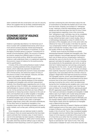 when combined with the conservative unit cost of a security
officer, this suggests that we are likely underestimating the
true costs of private security for a number of countries.

global peace index 2013

Economic cost of violence
literature review
Violence is generally described as “an intentional use of
force or power with a predetermined end by which one or
more persons produce physical, mental (psychological),
or sexual injury, injure the freedom of movement, or cause
the death of another person or persons” (including him or
herself) (Concha-Eastman, 2002). The sources of violence
are diverse, ranging from different types of crimes to
terrorism and armed conflicts. While the social impact of
violence is well understood, there is no agreement regarding
the economic impact of violence for the world economy
and its quantification.
A review of the crime-costing literature reveals multiple
sources, including published articles and government
reports, which collectively represent the alternative
approaches for estimating the economic losses associated
with criminal activity. One distinctive aspect of many of
the previous studies is that methods, measures, and data
sources vary greatly from each other.
Most of the studies identify different type of costs
associated with crime, placing emphasis on the existence
of tangible and intangible costs and their measurement
methods. One influential paper regarding the cost of crime
was written by Cohen M, (2000), who reviewed some of the
methodologies to measure society’s responses to crime and
its cost. He has pointed out that there are many different
approaches to measuring society’s response to the costs of
crime, and classified costs as either tangible or intangible,
and measurement methods as either direct or indirect.
He defined tangible costs as those that involve monetary
payments such as medical costs, stolen or damaged
property, wage losses, prison cells, and police expenditures.
On the other hand, he classified as intangible or nonmonetary those costs not normally exchanged in private or
public markets, such as fear, pain, suffering, and lost quality
of life.
Since intangible costs are relatively harder to identify
and measure, there are several approaches that have been
used to estimate their monetary value. A recent trend in
cost of crime estimates has been towards a ‘willingness to
pay’ methodology (Webber A, 2010) which involves asking
the public what they would be willing to pay to reduce the
likelihood of them becoming a victim of a specific crime,

73

and then combining this with information about the risk
of victimization to calculate the implied cost of one crime
from the results. However, one limitation to “willingness
to pay” measures is that the methodology assumes that
people are well informed about the risks of crime. If there
are misperceptions regarding crime in the community,
then “willingness to pay” estimates may not be completely
accurate (Mayhew, 2003). Even though the willingness
to pay method has been used in recent studies, there is
a methodology developed by Cohen M, (2000) for the
estimation of the intangible costs of crime which still is the
reference for many of the studies in the field. He used the
“jury compensation method” which is based on jury award
data to estimate the monetary value of pain, suffering, and
lost quality of life for non-fatal injuries.
Another recent study by McCollister et al (2010)
distinguished between tangible and intangible costs. Their
analysis followed a two-pronged approach that employs
both cost-of-illness and jury compensation methods to
estimate the costs of crime for the US. The cost-of-illness
approach estimates the tangible costs of crime, including
lost productivity for the perpetrator and victim as well as
short term medical expenses, lost earnings, and property
damage/loss for the victim. As part of the tangible costs,
they also include a “crime career cost” that has not always
been explicitly measured in previous studies, defined as the
opportunity costs associated with the criminal’s choice to
engage in illegal rather than legal and productive activities.
The intangible costs for victims were estimated based on
the difference between the jury’s total award and the direct
economic loss to the victim (medical expenses and lost
earnings incurred by the victim), which are determined
during the trial. Considering only tangible costs (victim cost,
crime career cost, and justice system cost), their figures
were as follows: for murder $1,278,424, rape/sexual assault
$41,247, aggravated assault $19,537 and robbery $21,398.
Their total cost estimations (tangible and intangible in 2008
dollars) were much higher with murder being estimated
at nearly $9 million per offense, rape/sexual assault at
$240,776 per offense, aggravated assault at $107,020, and
the average robbery leads to a societal burden of $42,310.
These figures clearly show the significance of intangible
costs in determining the totals.
Following the same line of research, Mayhew and Adkins
(2003) assessed some of the major costs in Australia for
a range of offences, using similar methodologies as other
studies in the US and UK. That is, they considered tangible
and intangible costs but clarified that measuring the full
impact of crime requires an estimate of the actual number
of crimes that occur rather than the number recorded by
police. Their approach was to use victimization survey
figures to estimate the “real” level of crime. Then, they
constructed a multiplier for each crime which was the ratio

 