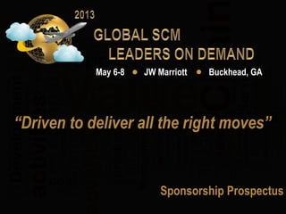 May 6-8   JW Marriott   Buckhead, GA




“Driven to deliver all the right moves”	
  


                           Sponsorship Prospectus
 